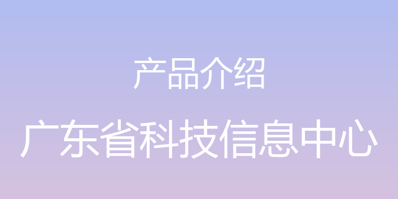 产品介绍 - 广东省科技信息中心