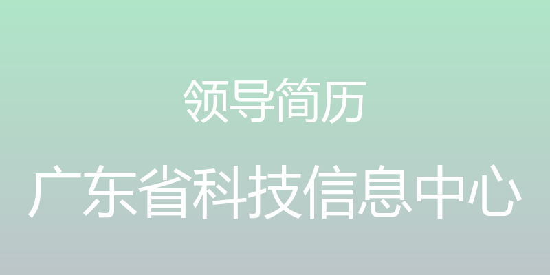 领导简历 - 广东省科技信息中心