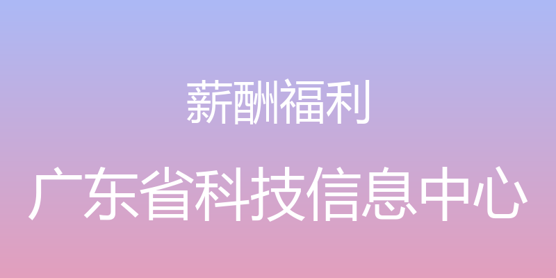 薪酬福利 - 广东省科技信息中心