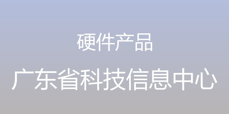 硬件产品 - 广东省科技信息中心