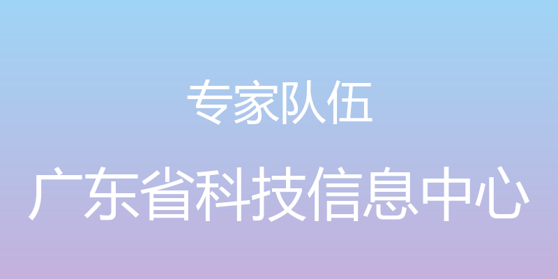 专家队伍 - 广东省科技信息中心